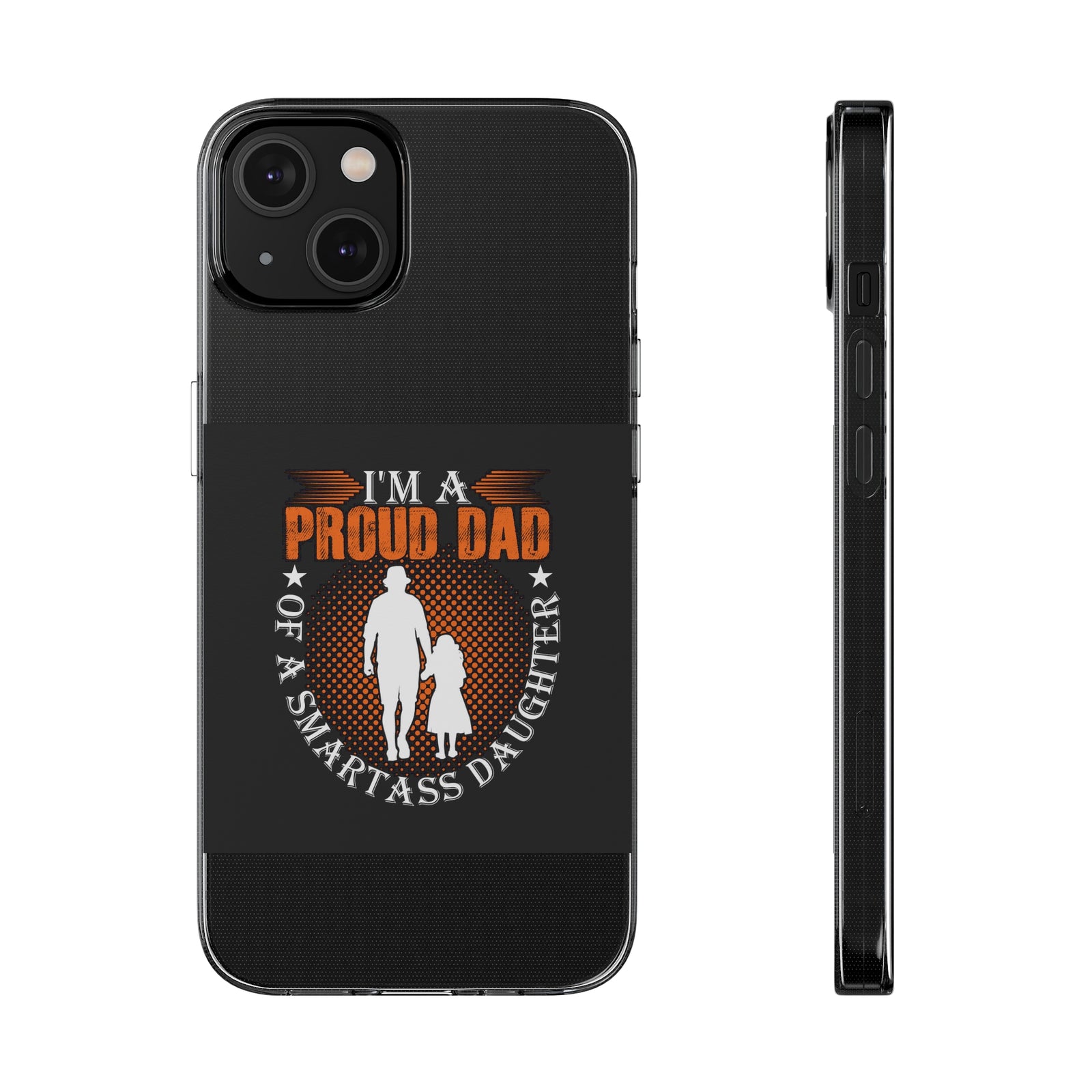 Phone case for proud dads of smartass daughters, made from flexible TPU for protection and style.